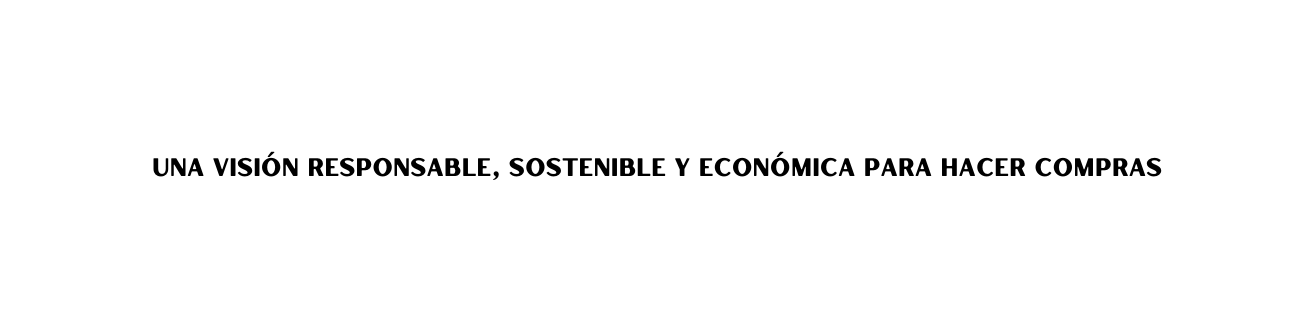 Una visión responsable sostenible y económica PARA HACER COMPRAS